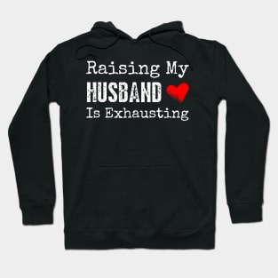 Raising My Husband is Exhausting Hoodie